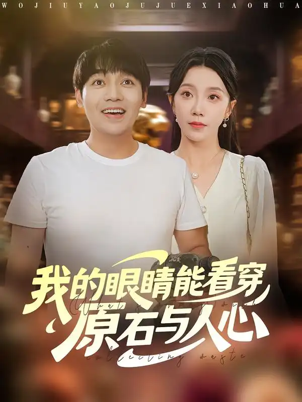 短剧《我的眼睛能看穿原石与人心》高清完整版全集免费在线观看